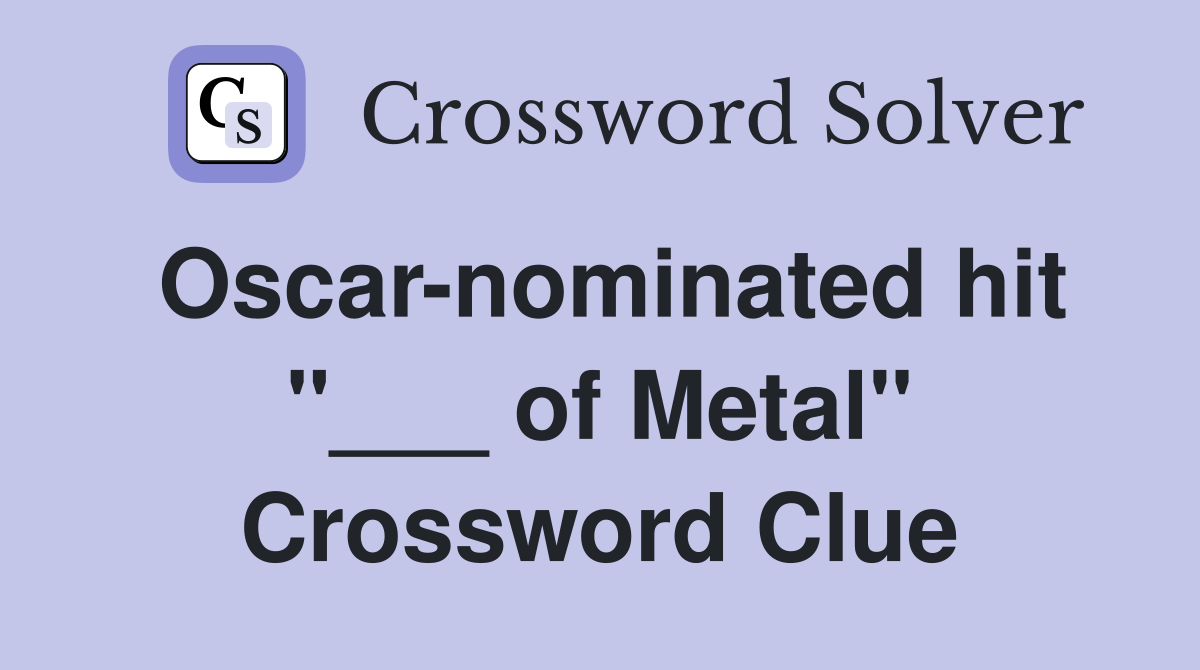 Oscarnominated hit "___ of Metal" Crossword Clue Answers Crossword